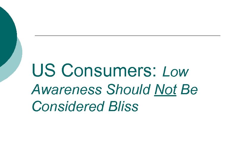 US Consumers: Low Awareness Should Not Be Considered Bliss 
