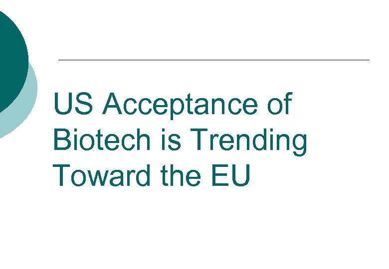 US Acceptance of Biotech is Trending Toward the EU 