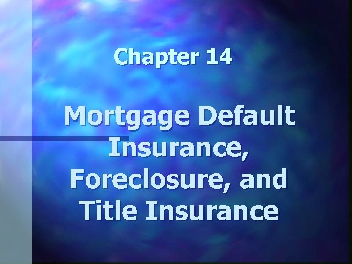 Chapter 14 Mortgage Default Insurance, Foreclosure, and Title Insurance 