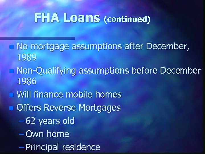 FHA Loans (continued) No mortgage assumptions after December, 1989 n Non-Qualifying assumptions before December