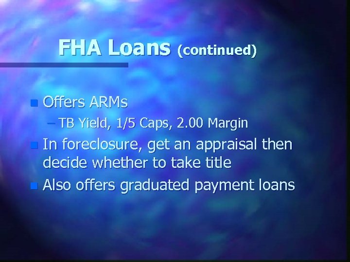 FHA Loans (continued) n Offers ARMs – TB Yield, 1/5 Caps, 2. 00 Margin