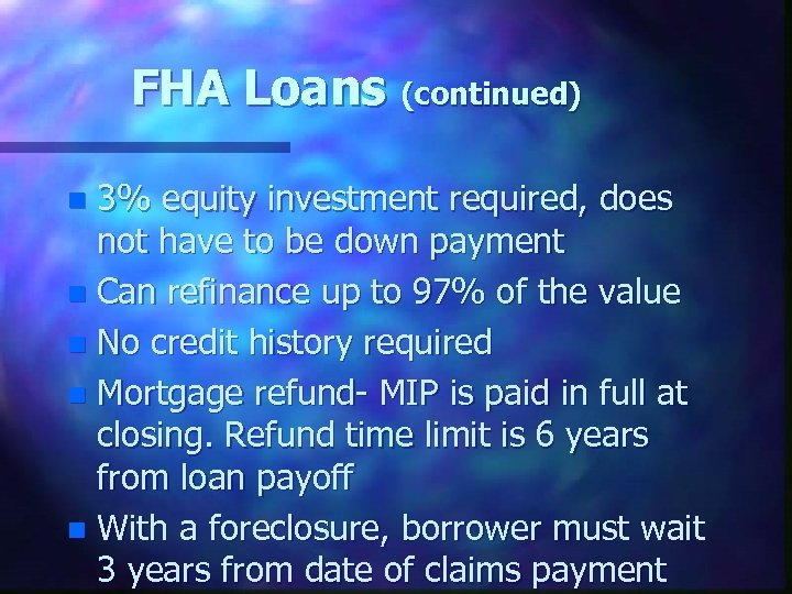 FHA Loans (continued) 3% equity investment required, does not have to be down payment