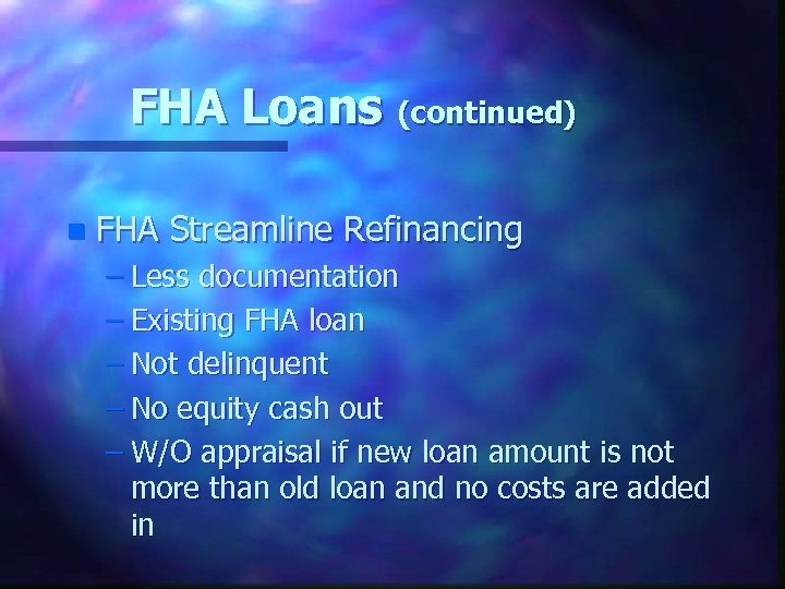 FHA Loans (continued) n FHA Streamline Refinancing – Less documentation – Existing FHA loan