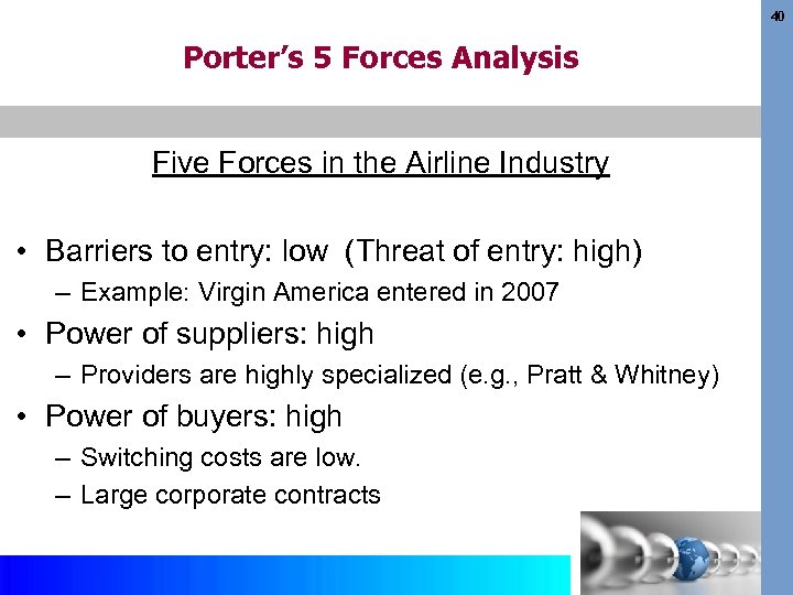 40 Porter’s 5 Forces Analysis Five Forces in the Airline Industry • Barriers to