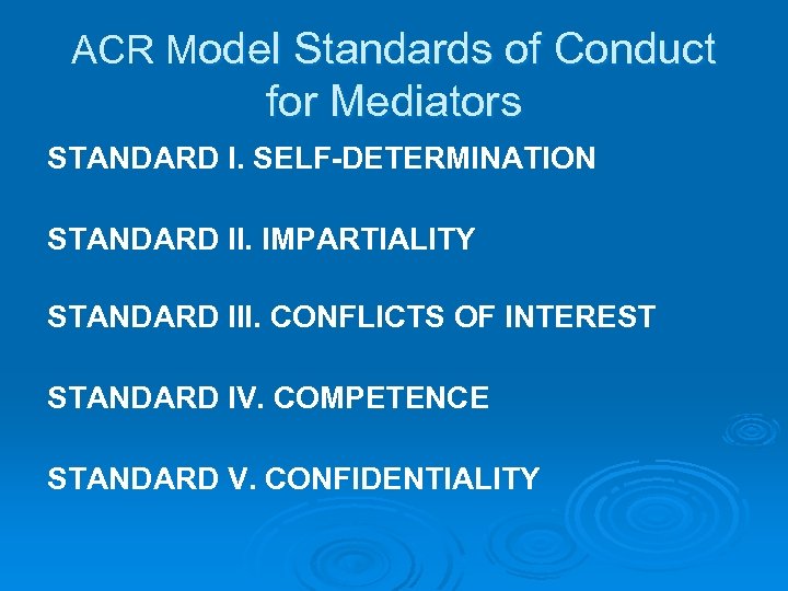 ACR Model Standards of Conduct for Mediators STANDARD I. SELF-DETERMINATION STANDARD II. IMPARTIALITY STANDARD