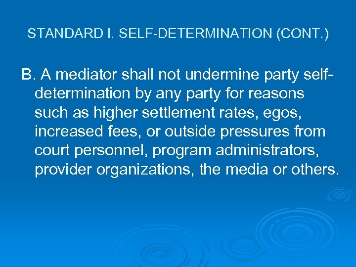 STANDARD I. SELF-DETERMINATION (CONT. ) B. A mediator shall not undermine party selfdetermination by