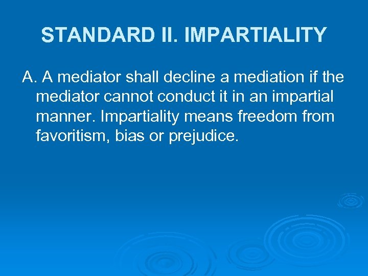 STANDARD II. IMPARTIALITY A. A mediator shall decline a mediation if the mediator cannot