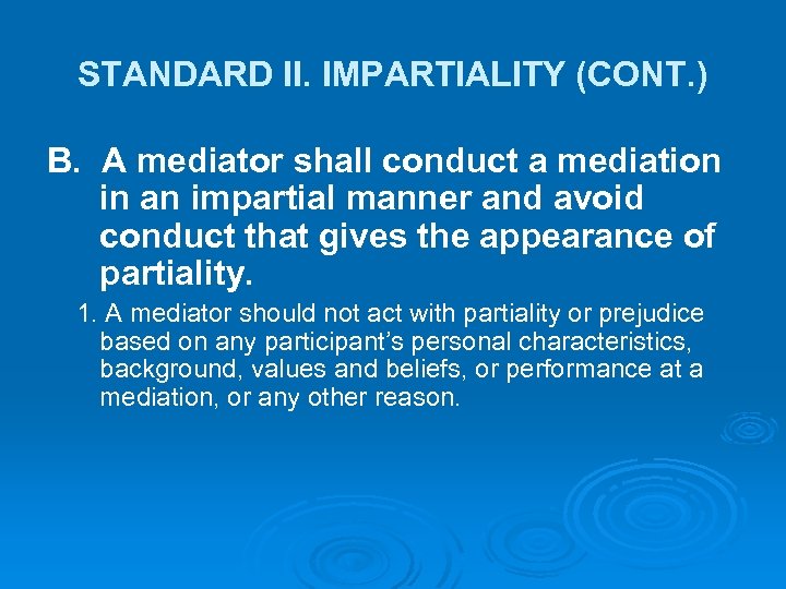 STANDARD II. IMPARTIALITY (CONT. ) B. A mediator shall conduct a mediation in an