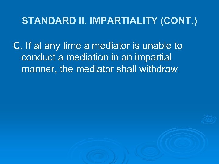 STANDARD II. IMPARTIALITY (CONT. ) C. If at any time a mediator is unable