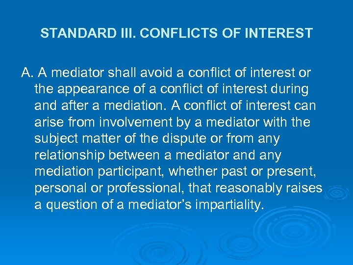 STANDARD III. CONFLICTS OF INTEREST A. A mediator shall avoid a conflict of interest