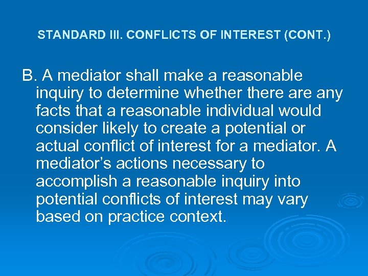 STANDARD III. CONFLICTS OF INTEREST (CONT. ) B. A mediator shall make a reasonable