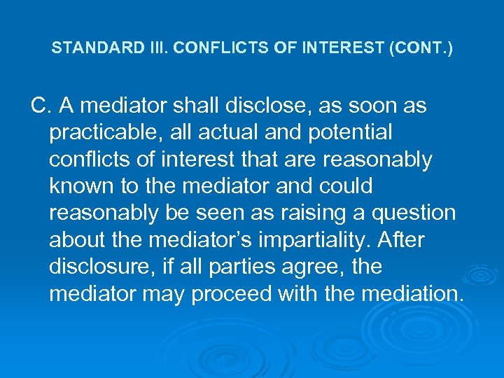 STANDARD III. CONFLICTS OF INTEREST (CONT. ) C. A mediator shall disclose, as soon