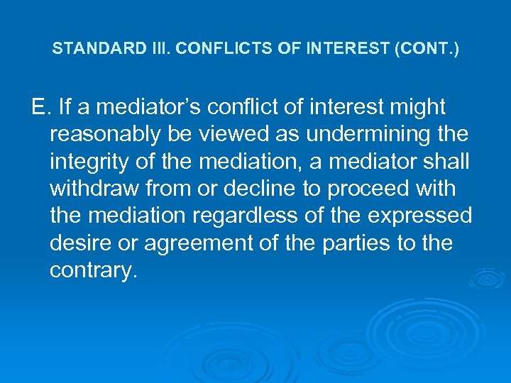 STANDARD III. CONFLICTS OF INTEREST (CONT. ) E. If a mediator’s conflict of interest