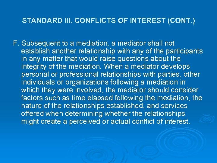 STANDARD III. CONFLICTS OF INTEREST (CONT. ) F. Subsequent to a mediation, a mediator