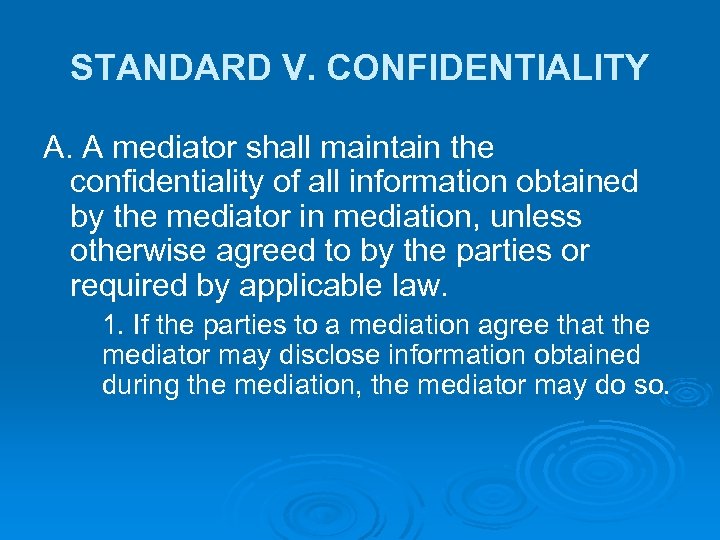 STANDARD V. CONFIDENTIALITY A. A mediator shall maintain the confidentiality of all information obtained