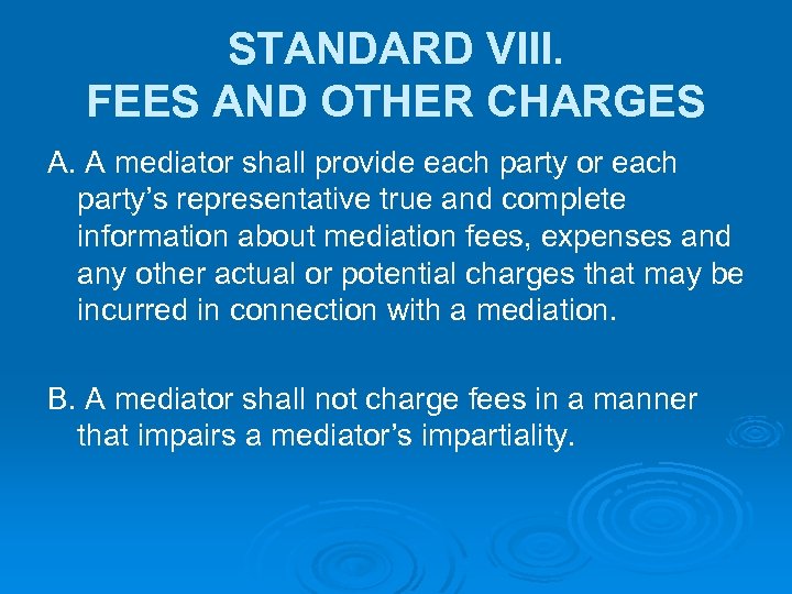 STANDARD VIII. FEES AND OTHER CHARGES A. A mediator shall provide each party or