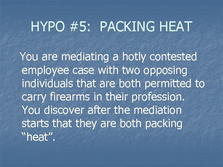 HYPO #5: PACKING HEAT You are mediating a hotly contested employee case with two