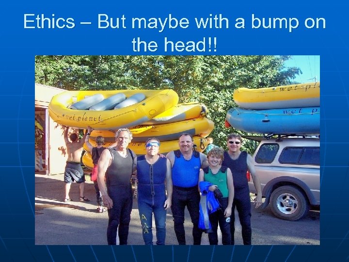 Ethics – But maybe with a bump on the head!! 