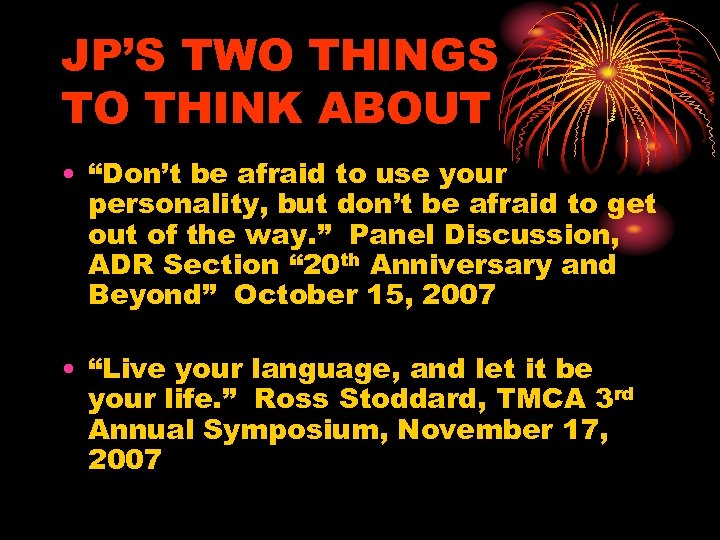 JP’S TWO THINGS TO THINK ABOUT • “Don’t be afraid to use your personality,
