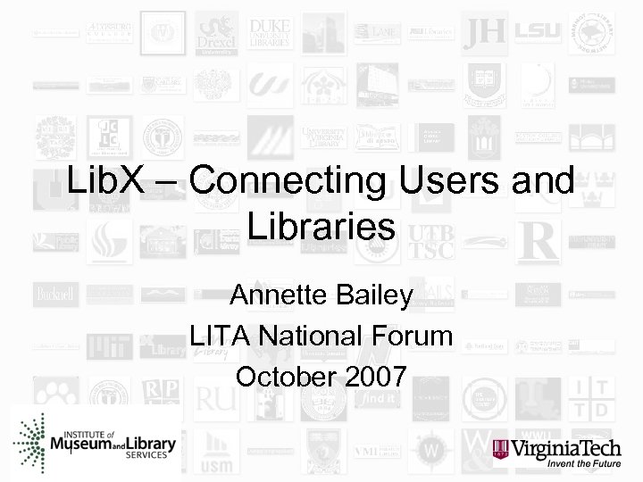 Lib. X – Connecting Users and Libraries Annette Bailey LITA National Forum October 2007