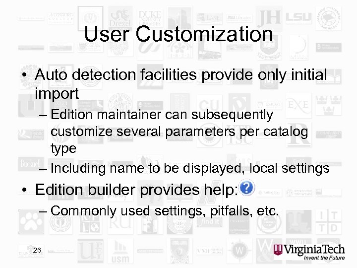 User Customization • Auto detection facilities provide only initial import – Edition maintainer can