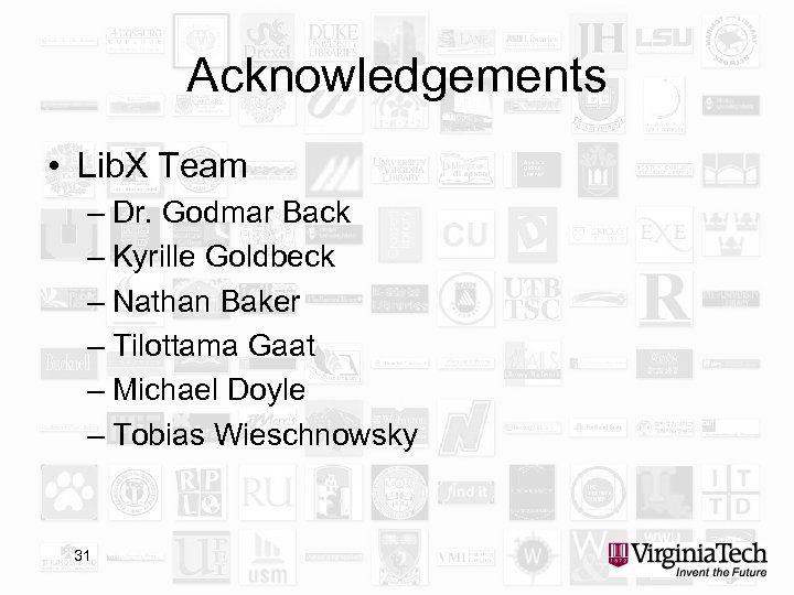 Acknowledgements • Lib. X Team – Dr. Godmar Back – Kyrille Goldbeck – Nathan