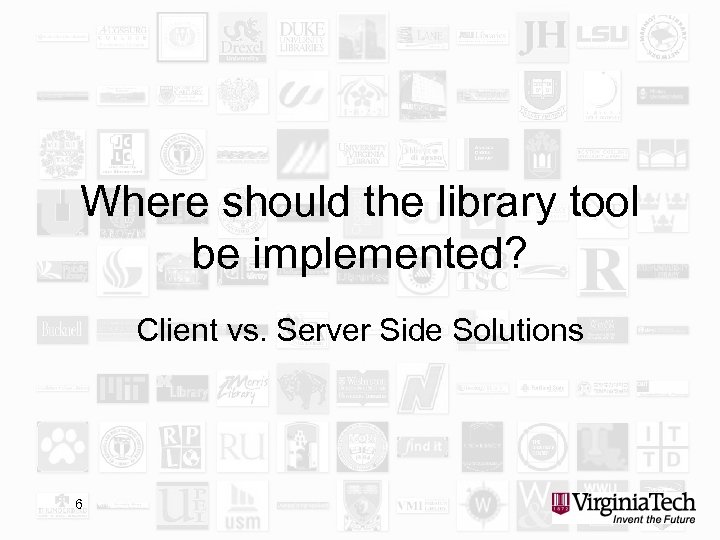 Where should the library tool be implemented? Client vs. Server Side Solutions 6 