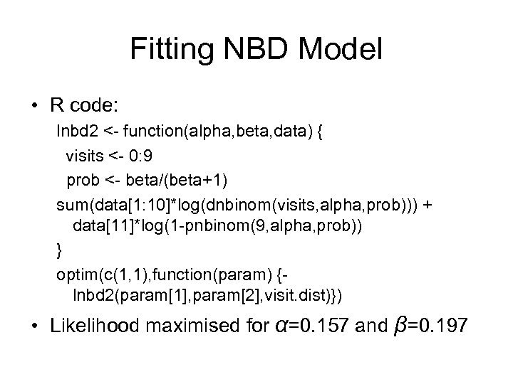 Fitting NBD Model • R code: lnbd 2 <- function(alpha, beta, data) { visits