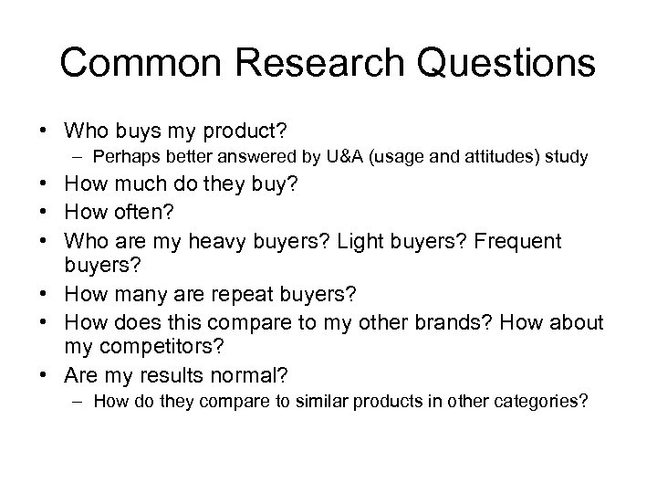 Common Research Questions • Who buys my product? – Perhaps better answered by U&A
