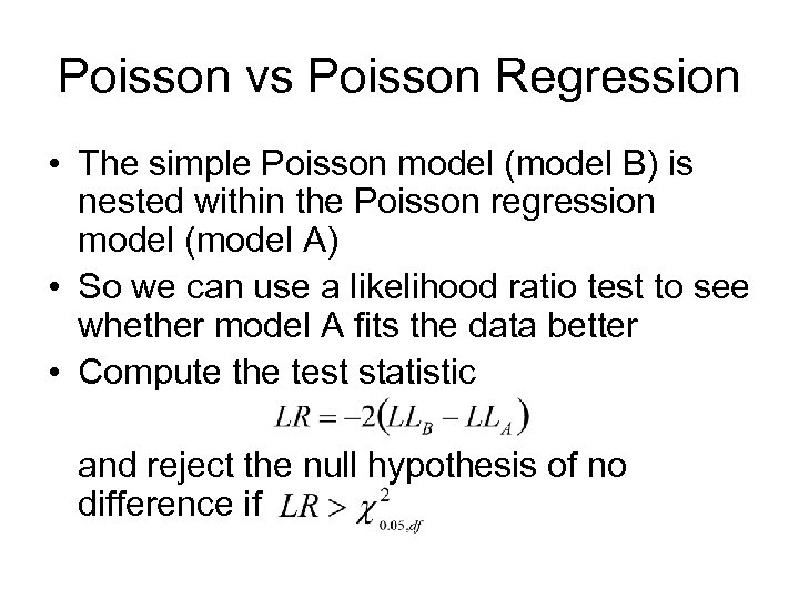 Poisson vs Poisson Regression • The simple Poisson model (model B) is nested within