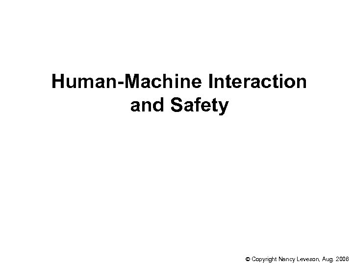 Human-Machine Interaction and Safety © Copyright Nancy Leveson, Aug. 2006 