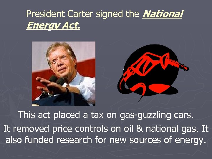 President Carter signed the National Energy Act. This act placed a tax on gas-guzzling