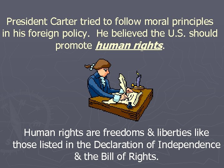 President Carter tried to follow moral principles in his foreign policy. He believed the