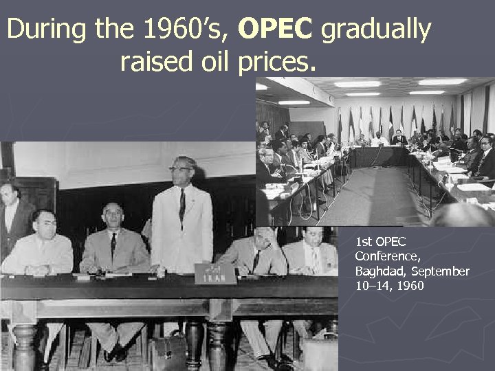 During the 1960’s, OPEC gradually raised oil prices. 1 st OPEC Conference, Baghdad, September