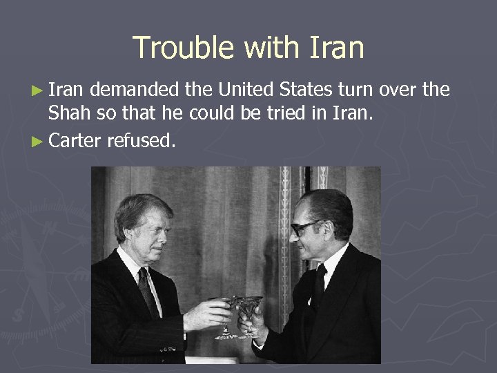 Trouble with Iran ► Iran demanded the United States turn over the Shah so