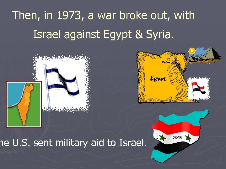 Then, in 1973, a war broke out, with Israel against Egypt & Syria. he