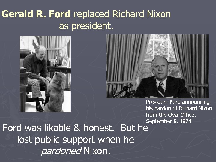 Gerald R. Ford replaced Richard Nixon as president. President Ford announcing his pardon of