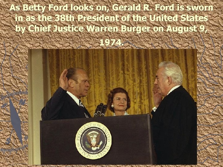 As Betty Ford looks on, Gerald R. Ford is sworn in as the 38