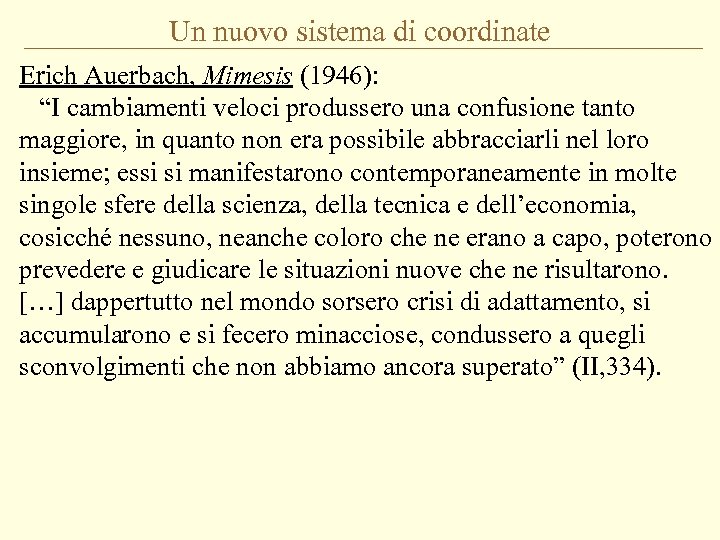 Un nuovo sistema di coordinate Erich Auerbach, Mimesis (1946): “I cambiamenti veloci produssero una