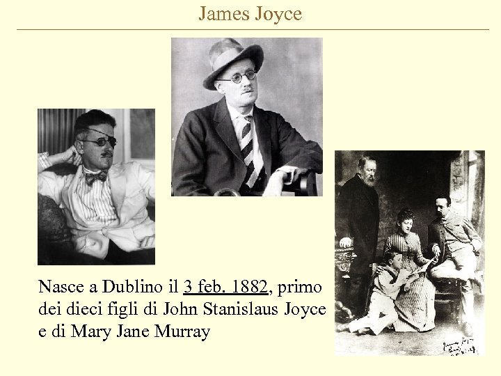 James Joyce Nasce a Dublino il 3 feb. 1882, primo dei dieci figli di