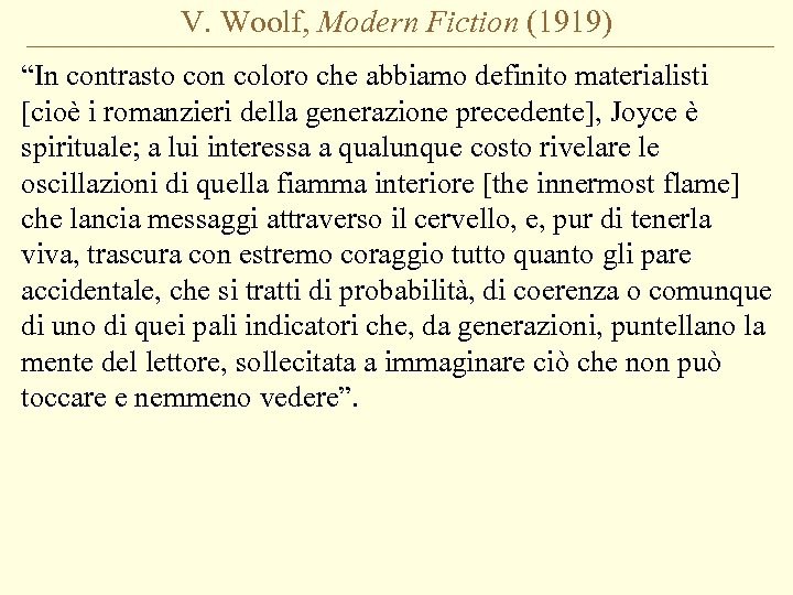 V. Woolf, Modern Fiction (1919) “In contrasto con coloro che abbiamo definito materialisti [cioè