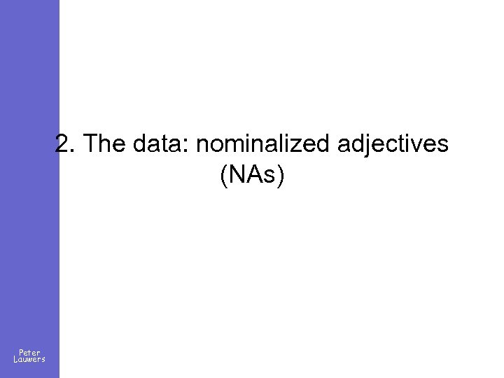 2. The data: nominalized adjectives (NAs) Peter Lauwers 