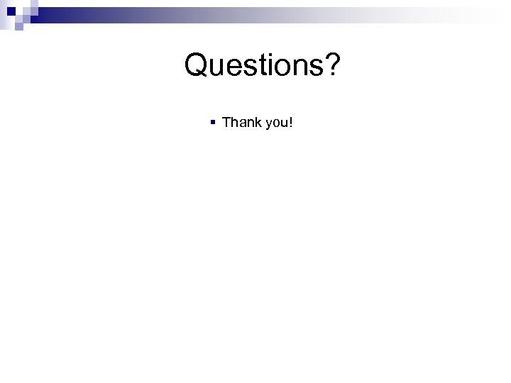 Questions? § Thank you! 