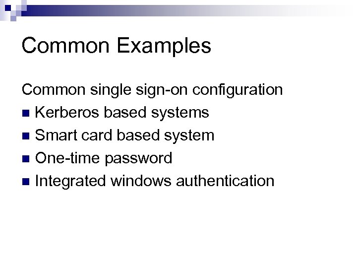 Common Examples Common single sign-on configuration n Kerberos based systems n Smart card based