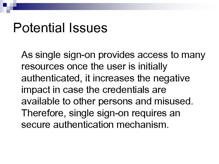 Potential Issues As single sign-on provides access to many resources once the user is