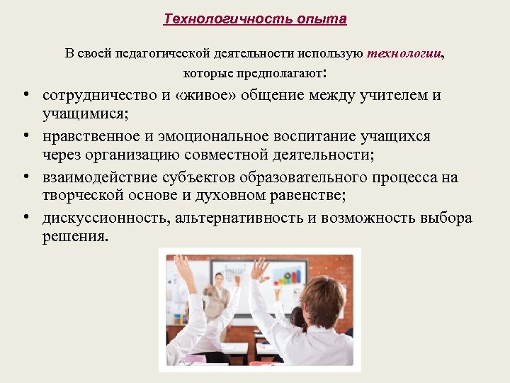 Технологичность опыта В своей педагогической деятельности использую технологии, которые предполагают: • сотрудничество и «живое»