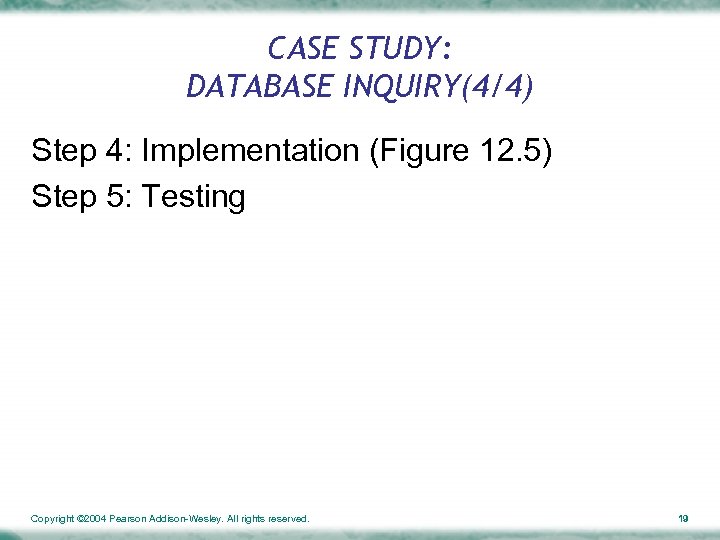 CASE STUDY: DATABASE INQUIRY(4/4) Step 4: Implementation (Figure 12. 5) Step 5: Testing Copyright