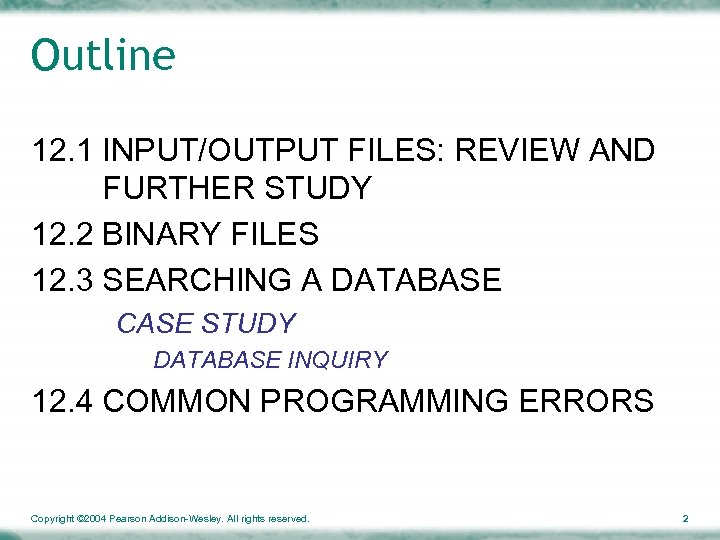 Outline 12. 1 INPUT/OUTPUT FILES: REVIEW AND FURTHER STUDY 12. 2 BINARY FILES 12.