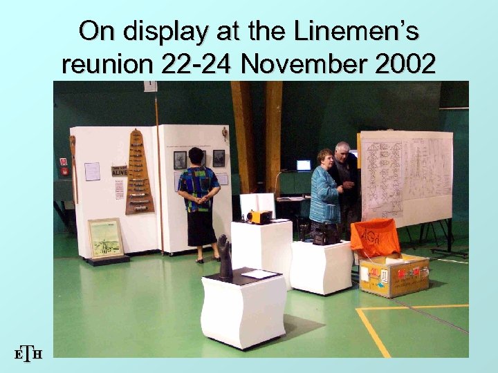 On display at the Linemen’s reunion 22 -24 November 2002 T E H 