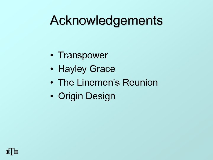 Acknowledgements • • T E H Transpower Hayley Grace The Linemen’s Reunion Origin Design
